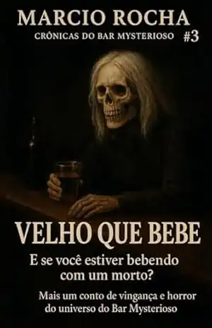 Velho que Bebe: Conto #3 (Crônicas do Bar Mysterioso Livro 2) – Marcio Rocha