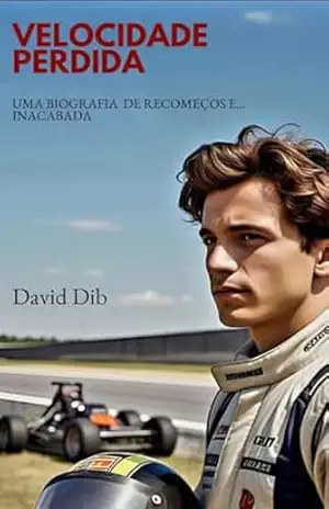 VELOCIDADE PERDIDA: uma biografia de recomeços e … inacabada – DAVID DIB