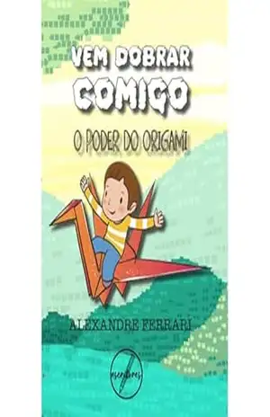 Vem dobrar comigo: O poder do origami - Alexandre Ferrari