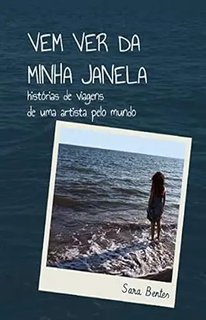 Vem ver da minha janela: histórias de viagens de uma artista pelo mundo – Sara Bentes