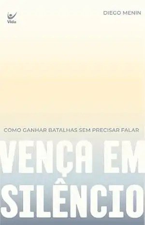 Vença em silêncio: como ganhar batalhas sem precisar falar – Diego Menin