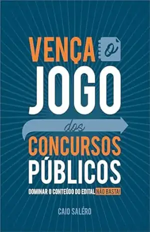 Vença o Jogo dos Concursos Públicos: Dominar o Conteúdo do Edital NÃO BASTA - Caio Saléro