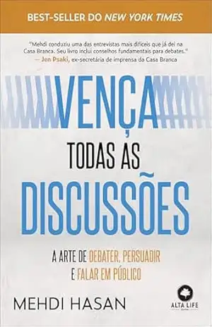 Vença todas as discussões: a arte de debater, persuadir e falar em público - Mehdi Hasan