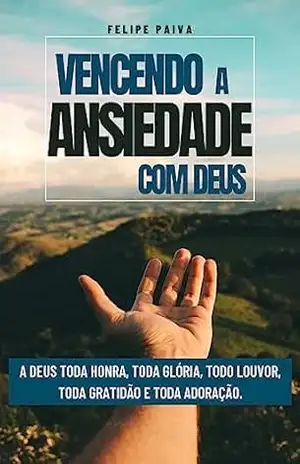 Vencendo a Ansiedade com Deus (Ansiedade Zero Livro 1) – Felipe Paiva