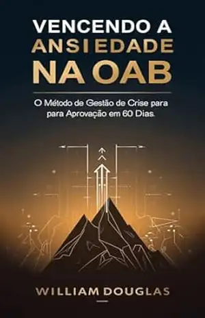Vencendo a Ansiedade na OAB: O Método de Controle de Crise para Aprovação em 60 Dias – William Douglas