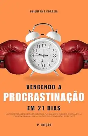 Vencendo a procrastinação em 21 dias - Guilherme Correia