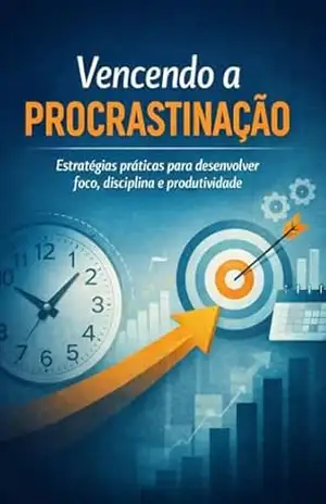 Vencendo a Procrastinção: Estratégias práticas para desenvolver Foco Disciplina e Produtividade - Débora Rocha
