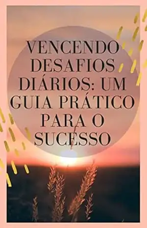 Vencendo Desafios Diários: Um Guia Prático para o Sucesso - Alan Medeiros