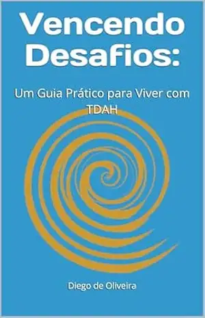 Vencendo Desafios:: Um Guia Prático para Viver com TDAH - Diego  DE OLIVEIRA
