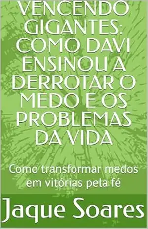 VENCENDO GIGANTES: COMO DAVI ENSINOU A DERROTAR O MEDO E OS PROBLEMAS DA VIDA: Como transformar medos em vitórias pela fé – Jaque  Soares