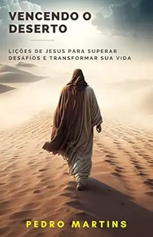 Vencendo o Deserto: Lições de Jesus para Superar Desafios e Transformar sua Vida (Jornada Cristã) – Pedro Martins