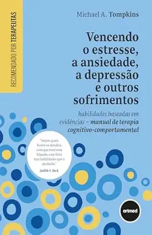 Vencendo o Estresse, a Ansiedade, a Depressão e Outros Sofrimentos: Habilidades Baseadas em Evidências – Manual de Terapia Cognitivo–comportamental - Michael A. Tompkins