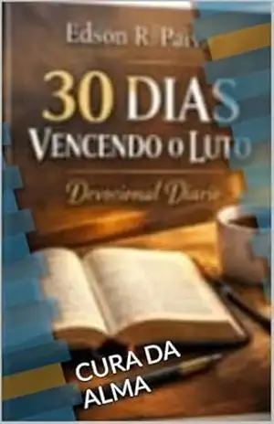 VENCENDO O LUTO EM 30 DIAS: CURA DA ALMA - EDSON R Paiva