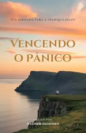 Vencendo o Pânico: Sua Jornada para a Tranquilidade – Wagner  Teodoro