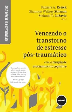 Vencendo o Transtorno de Estresse Pós–traumático: com a Terapia de Processamento Cognitivo - Patricia A. Resick