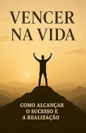 VENCER NA VIDA: UM GUIA MOTIVACIONAL PARA REALIZAR SEUS SONHOS – Isaias M Andrade