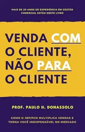 Venda COM o Cliente, Não PARA o Cliente: Como o JBP/PCN multiplica vendas e torna você indispensável no mercado - Prof. Paulo H. Donassolo