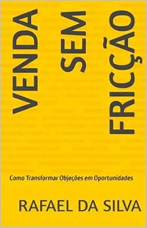 Venda sem Fricção: Como Transformar Objeções em Oportunidades – RAFAEL DA SILVA