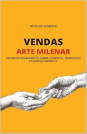 Vendas: Arte Milenar: Um breve ensinamento sobre comércio, persuasão e poder econômico. (Liderança e desenvolvimento) – Nícolas Almeida