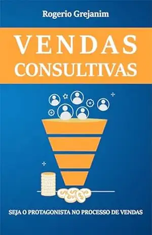 Vendas Consultivas: Seja o Protagonista no Processo de Vendas – Rogerio  Grejanim