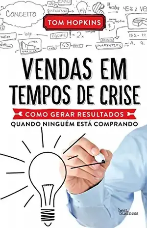 Vendas em tempos de crise: Como gerar resultados quando ninguém está comprando – Tom Hopkins