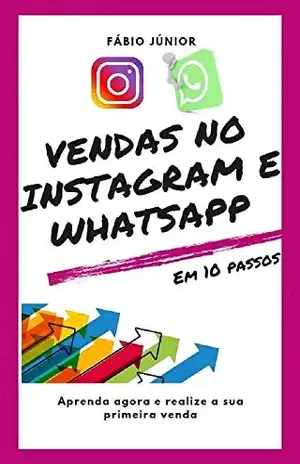 Vendas no Instagram e WhatsApp – Em 10 passos: Aprenda agora e realize a sua primeira venda - Fábio Júnior