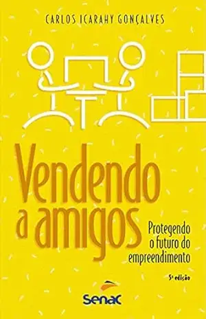 Vendendo a amigos: protegendo o futuro do empreendimento – Carlos Icarahy Gonçalves