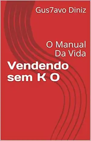 Vendendo sem K O: O Manual Da Vida – Gus7avo Diniz