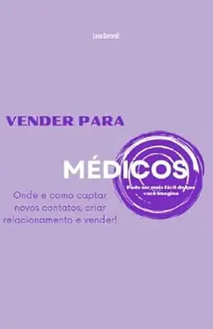 Vender para médicos pode ser mais fácil do que você imagina!: Onde e como captar novos contatos, criar relacionamento e vender! – Lana Gerardi