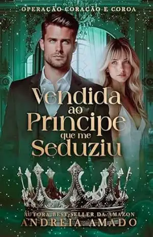 Vendida ao Príncipe que me Seduziu (Operação Coração e Coroa Livro 3) – Andreia  Amado