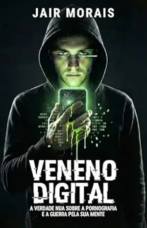 VENENO DIGITAL: A Verdade Nua Sobre a Pornografia e a Guerra Pela Sua Mente – Jair Morais
