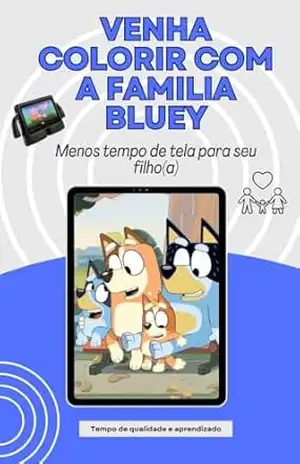Venha Colorir com a Familia Bluey: Menos tempo de tela para seu filho(a) - Cleiton Eduardo Donini Lopes
