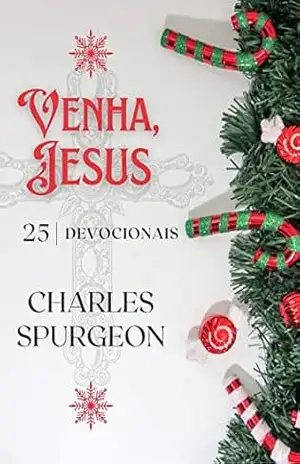 Venha, Jesus: 25 dias com Spurgeon – C.H. Spurgeon