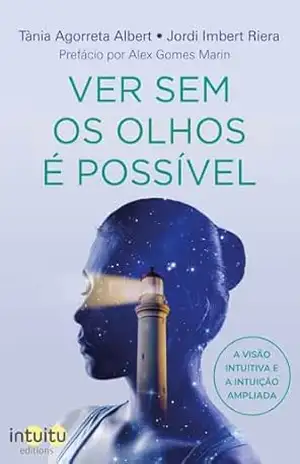 VER SEM OS OLHOS É POSSÍVEL. A VISÃO INTUITIVA E A INTUIÇÃO AMPLIADA - Jordi Imbert Riera