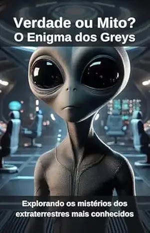 Verdade ou Mito? O Enigma dos Greys: Explorando os mistérios dos extraterrestres mais conhecidos – Nazaré Lohn