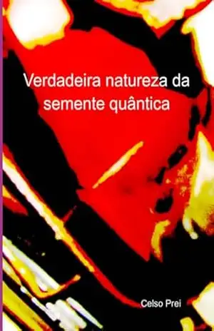 Verdadeira Natureza Da Semente Quântica - Celso Prei