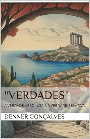 “VERDADES”: A VERDADE ABSOLUTA E A VERDADE RELATIVA – DENNER GONÇALVES