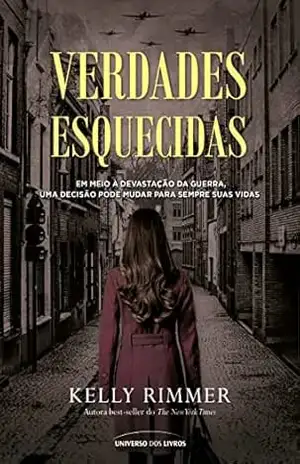 Verdades esquecidas – Em meio à devastação da guerra, uma decisão pode mudar para sempre suas vidas - Kelly Rimmer