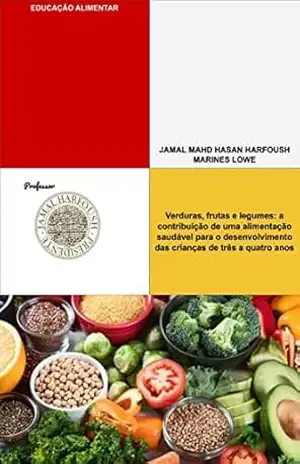 Verduras, frutas e legumes: a contribuição de uma alimentação saudável para o desenvolvimento das crianças de três a quatro anos: Educação Alimentar – JAMAL MAHD HASAN HARFOUSH