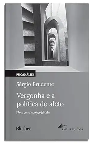 Vergonha e a política do afeto: uma contraexperiência (Dor e existência) - Sérgio Prudente