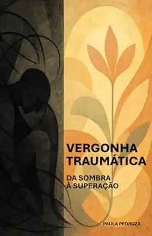 Vergonha Traumática: da Sombra à Superação – Paula  Pedroza