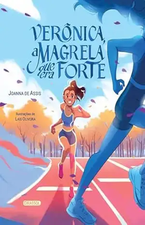 Verônica, a magrela que era forte – A incrível trajetória da atleta paralímpica multimedalhista – Joanna de Assis