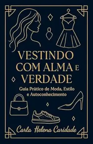 Vestindo com Alma e Verdade: Guia Completo de Moda, Estilo e Autoconhecimento – Carla Helena  Caridade