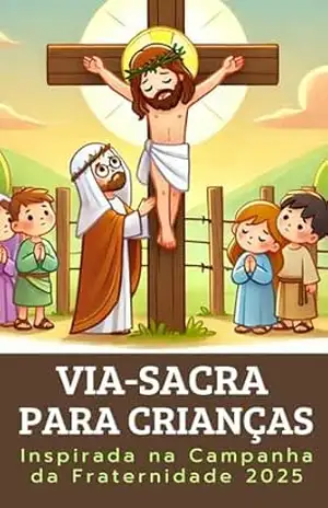 Via–Sacra Para Crianças: Inspirada Na Campanha Da Fraternidade 2025 – Paulo Franklin