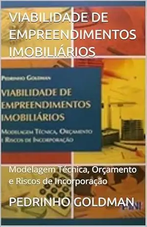 VIABILIDADE DE EMPREENDIMENTOS IMOBILIÁRIOS: Modelagem Técnica, Orçamento e Riscos de Incorporação – PEDRINHO GOLDMAN