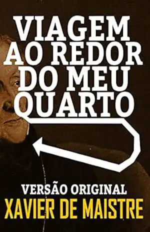 VIAGEM AO REDOR DO MEU QUARTO: VERSÃO ORIGINAL – XAVIER DE MAISTRE