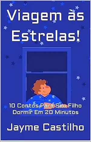 Viagem às Estrelas!: 10 Contos Para Seu Filho Dormir Em 20 Minutos – Jayme Castilho