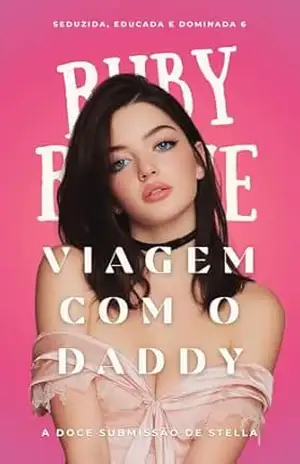 VIAGEM COM O DADDY: A doce submissão de Stella (Seduzida, Educada e Dominada Livro 6) – Ruby Rogue