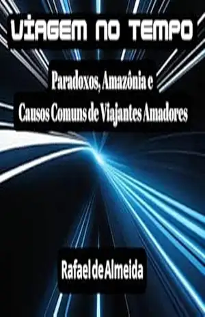 Viagem no Tempo: Paradoxos, Amazônia e Causos Comuns de Viajantes Amadores – Rafael Almeida
