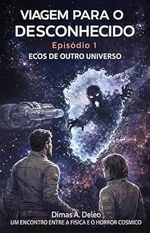 Viagem Para O Desconhecido:: Episódio 1 – Ecos de Outro Universo – Dimas Deleo